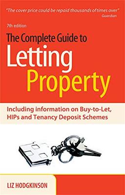 The Complete Guide to Letting Property: Including Information on Buy-to-let, HIPs and Tenancy Deposit Schemes