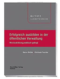 Erfolgreich ausbilden in der öffentlichen Verwaltung: Wie Ausbildung praktisch gelingt (Mayener Schriftenreihe)