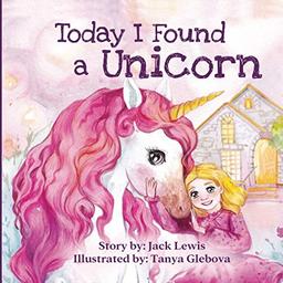 Today I Found a Unicorn: A magical children’s story about friendship and the power of imagination