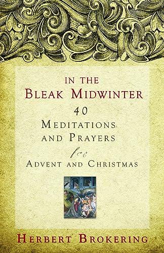 In the Bleak Midwinter: Forty Meditations and Prayers for Advent and Christmas: 40 Meditations and Prayers for Advent and Christmas