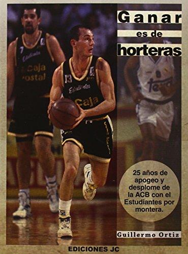 Ganar es de horteras : 25 años de apogeo y desplome de la ACB con el Estudiantes por montera (Baloncesto para leer)