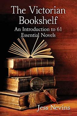 Victorian Bookshelf: An Introduction to 61 Essential Novels