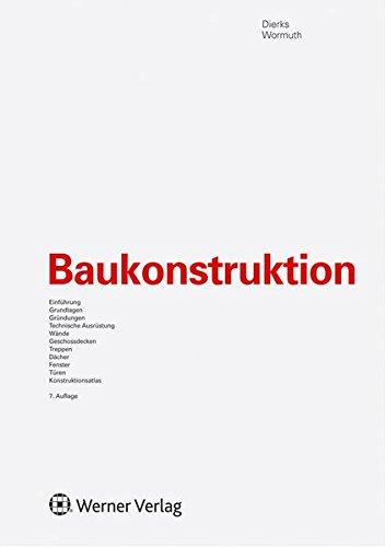 Baukonstruktion: Einführung, Grundlagen, Gründungen, Technische Ausrüstung, Wände, Geschossdecken, Treppen, Dächer, Fenster, Türen, Konstruktionsatlas