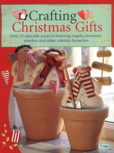 Crafting Christmas Gifts: 25 Adorable Projects Featuring Angels, Snowmen, Reindeer and Other Yuletide Favourites