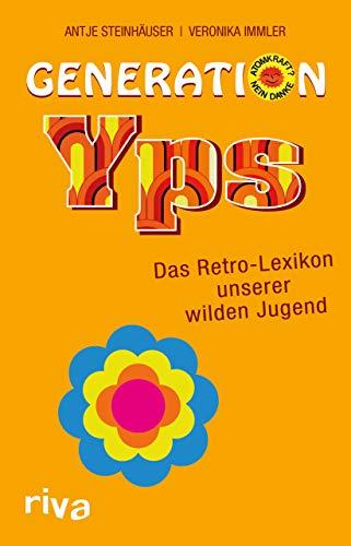 Generation Yps: Das Retro-Lexikon unserer wilden Jugend