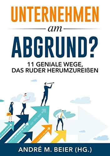 Unternehmen am Abgrund?: 11 geniale Wege, das Ruder herumzureißen