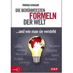 Die berühmtesten Formeln der Welt ...und wie man sie versteht