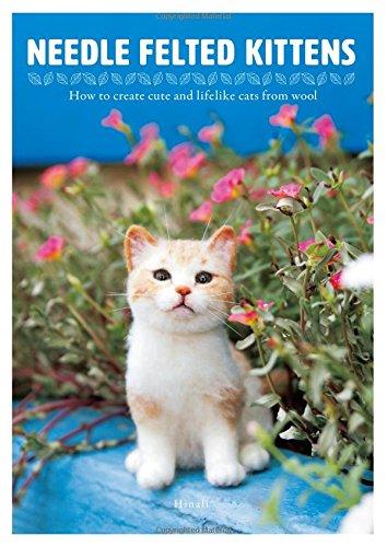 Needle Felted Kittens: How to Create Cut and Lifelike Cats from Wool: How to Create Cats That Look as Real as Can be