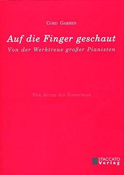 Auf die Finger geschaut: Von der Werktreue großer Pianisten