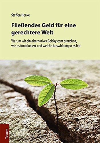 Fließendes Geld für eine gerechtere Welt: Warum wir ein alternatives Geldsystem brauchen, wie es funktioniert und welche Auswirkungen es hat