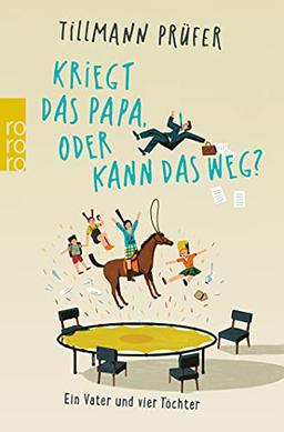 Kriegt das Papa, oder kann das weg?: Ein Vater und vier Töchter