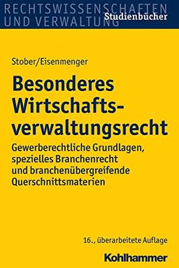 Besonderes Wirtschaftsverwaltungsrecht: Gewerberechtliche Grundlagen, spezielles Branchenrecht und branchenübergreifende Querschnittsmaterien (Studienbücher Rechtswissenschaft)