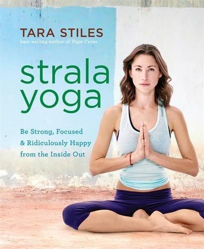 Strala Yoga: Be Strong, Focused & Ridiculously Happy from the Inside Out