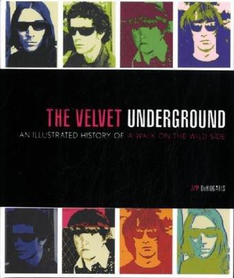 Velvet Underground: An illustrated History of a Walk on the Wild Side