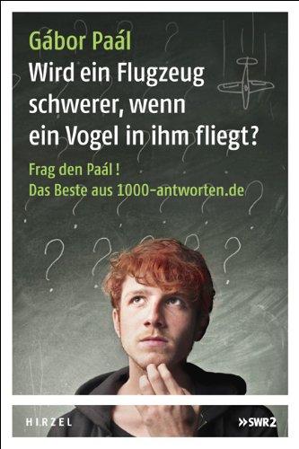 Wird ein Flugzeug schwerer, wenn ein Vogel in ihm fliegt?: Frag den Paál! Das Beste aus 1000-antworten.de