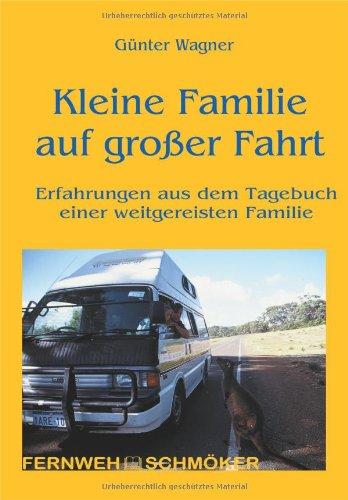 Kleine Familie auf großer Fahrt: Erfahrungen aus dem Tagebuch einer weltgereisten Familie