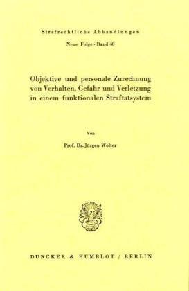 Objektive und personale Zurechnung von Verhalten, Gefahr und Verletzung in einem funktionellen Straftatsystem. (Strafrechtliche Abhandlungen. Neue Folge)