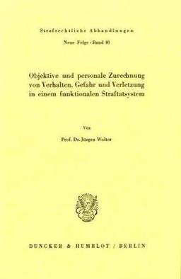 Objektive und personale Zurechnung von Verhalten, Gefahr und Verletzung in einem funktionellen Straftatsystem. (Strafrechtliche Abhandlungen. Neue Folge)