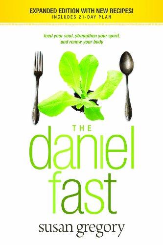 The Daniel Fast: Feed Your Soul, Strengthen Your Spirit, and Renew Your Body