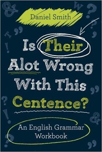 Is Their Alot Wrong with This Centence?: An English Grammar Workbook