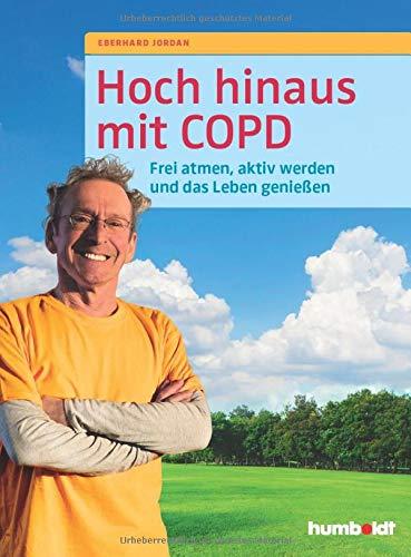 Hoch hinaus mit COPD: Frei atmen, aktiv werden und das Leben genießen: Frei atmen, aktiv werden und das Leben genieen