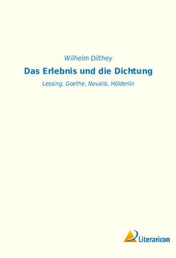 Das Erlebnis und die Dichtung: Lessing, Goethe, Novalis, Hölderlin