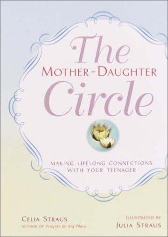 The Mother-Daughter Circle: Making Lifelong Connections with Your Teenager