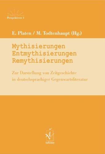 Mythisierungen, Entmythisierungen, Remythisierungen: Zur Darstellung von Zeitgeschichte in deutschsprachiger Gegenwartsliteratur IV (Perspektiven)