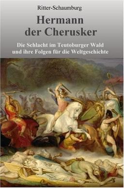 Hermann der Cherusker: Die Schlacht im Teutoburger Wald und ihre Folgen für die Weltgeschichte