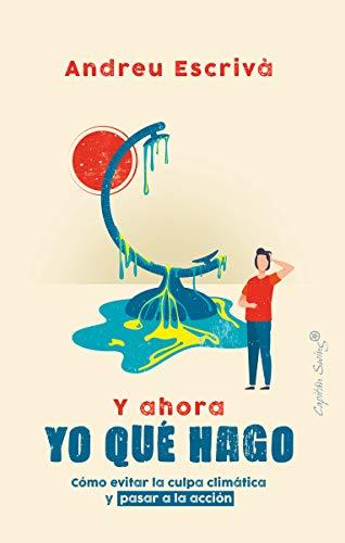 Y ahora yo qué hago: Cómo evitar la culpa climática y pasar a la acción (Ensayos)