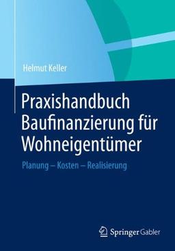 Praxishandbuch Baufinanzierung für Wohneigentümer: Planung - Kosten - Realisierung