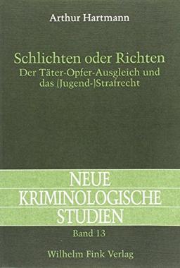 Schlichten oder Richten. Der Täter- Opfer- Ausgleich und das ( Jugend-)Strafrecht (Neue Kriminologische Studien)