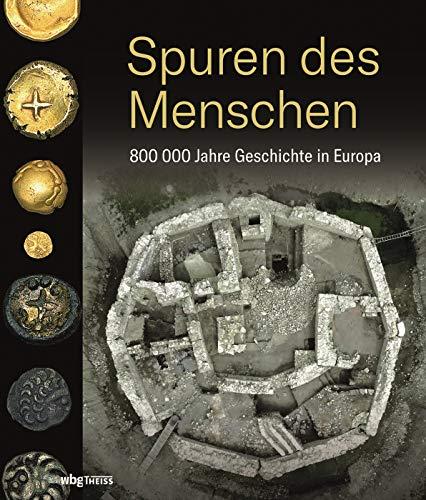 Spuren des Menschen. 800 000 Jahre Geschichte in Europa. Wie Funde der modernen Archäologie Urgeschichte, Antike, Mittelalter, Neuzeit und Zeitgeschichte lebendig machen. Ein beeindruckender Bildband