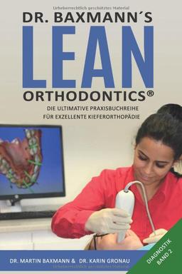 Dr. Baxmann´s Lean Orthodontics® - Die ultimative Praxisbuchreihe für exzellente Kieferorthopädie: Diagnostik Band 2