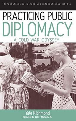 Practicing Public Diplomacy: A Cold War Odyssey (Explorations in Culture and International History, Band 5)