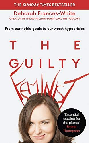 The Guilty Feminist: From our noble goals to our worst hypocrisies