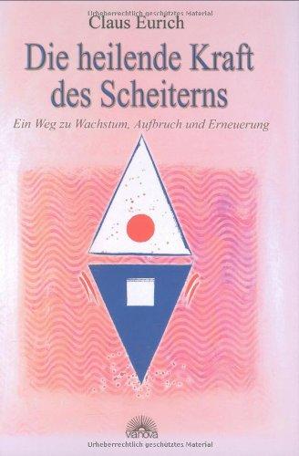 Die heilende Kraft des Scheiterns. Ein Weg zu Wachstum, Aufbruch und Erneuerung