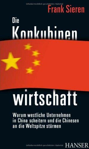 Die Konkubinenwirtschaft: Warum westliche Unternehmen in China scheitern und die Chinesen an die Weltspitze stürmen