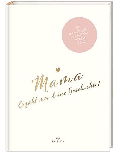 Mama, Erzähl mir deine Geschichte!: Ein besonderes Erinnerungsbuch zum verschenken – Mama Buch zum ausfüllen als Geschenk, Geburtstagsgeschenk, PAPERISH® (PAPERISH Geschenkbuch)