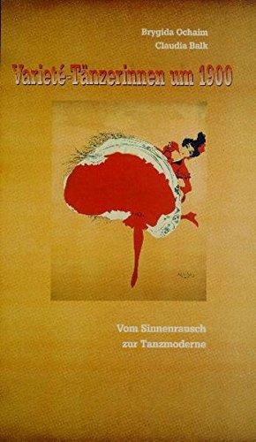 Varieté-Tänzerinnen um 1900: Vom Sinnenrausch zur Tanzmoderne