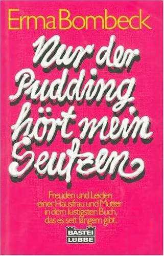 Nur der Pudding hört mein Seufzen.