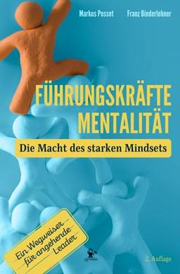 Führungskräfte-Mentalität I Die Macht des starken Mindsets I Entfesseln Sie Ihr Potenzial und lernen Sie wie erfolgreiche Führungskräfte denken - mit ... stärkeres Team, größere Erfolge und mehr Zeit