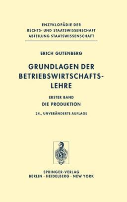 Grundlagen der Betriebswirtschaftslehre: Die Produktion: Bd. I (Enzyklopädie der Rechts- und Staatswissenschaft / Abteilung Staatswissenschaft)