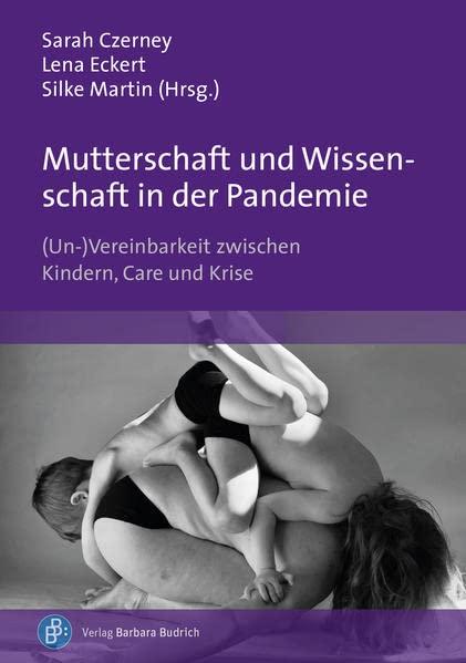 Mutterschaft und Wissenschaft in der Pandemie: (Un-)Vereinbarkeit zwischen Kindern, Care und Krise