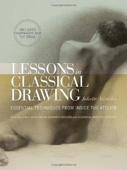 Lessons in Classical Drawing: Essential Techniques from Inside the Atelier