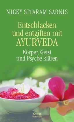 Entschlacken und Entgiften mit Ayurveda: Körper, Geist und Psyche klären