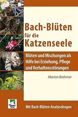 Bach-Blüten für die Katzenseele: Blüten und Mischungen als Hilfe bei Erziehung, Pflege und Verhaltensstörungen