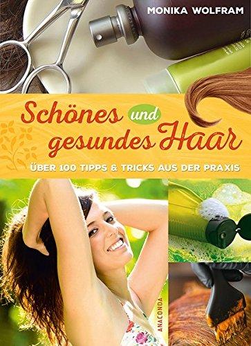 Schönes und gesundes Haar - Über 100 Tipps und Tricks aus der Praxis