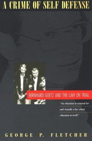 A Crime of Self-Defense: Bernhard Goetz and the Law on Trial