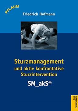 Sturzmanagement und aktiv konfrontative Sturzintervention: Eine EInführung in das SM akS-Konzept